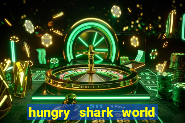 hungry shark world dinheiro infinito ios